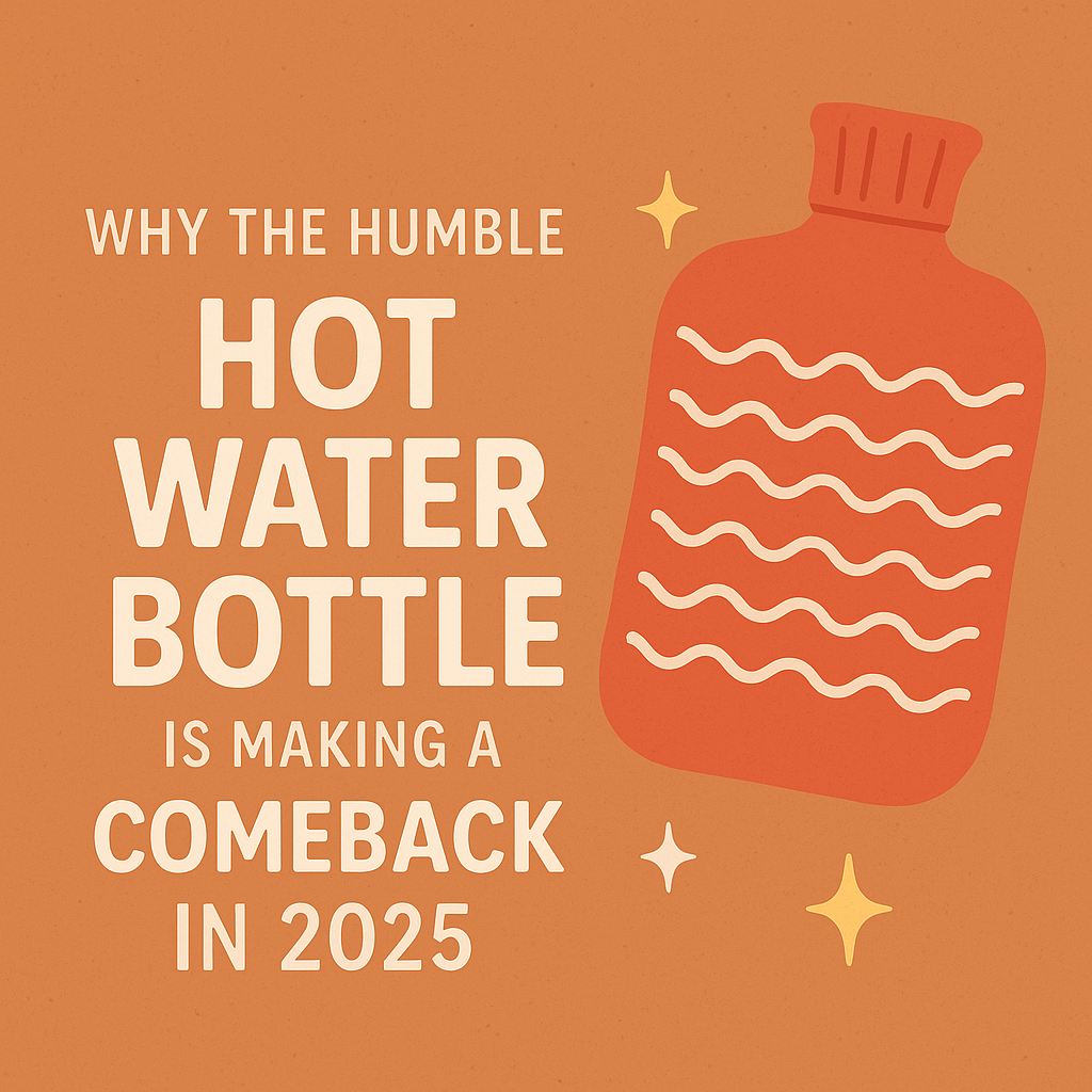 Why the Humble Hot Water Bottle Is Making a Comeback in 2025